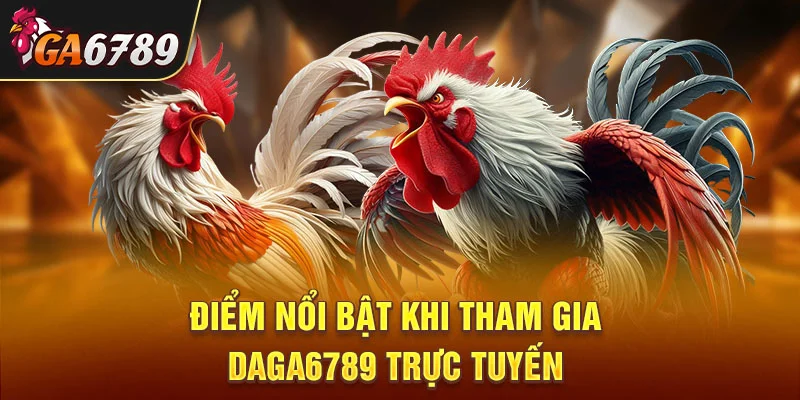 Điểm nổi bật khi tham gia DAGA6789 trực tuyến