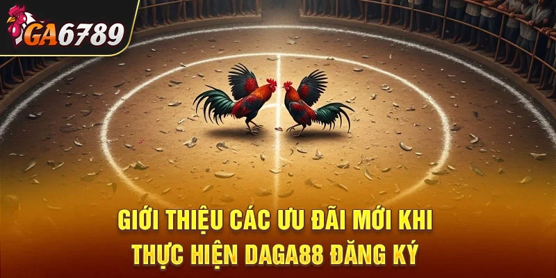 Giới thiệu các ưu đãi mới khi thực hiện daga88 đăng ký
