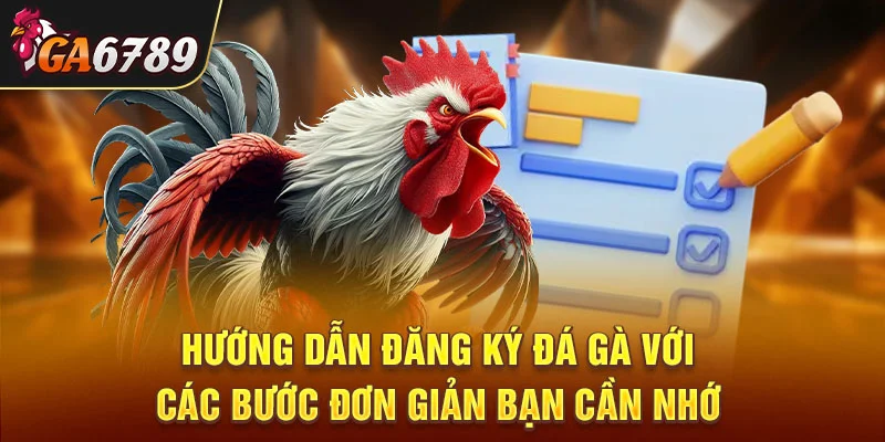 Hướng dẫn đăng ký đá gà với các bước đơn giản bạn cần nhớ